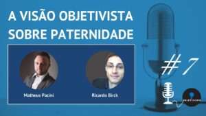 a visao objetivista sobre paternidade podcast objetivismo brasil ep 7 youtube thumbnail